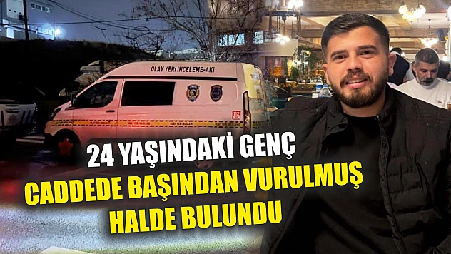 24 yaşındaki genç caddede başından vurulmuş halde bulundu