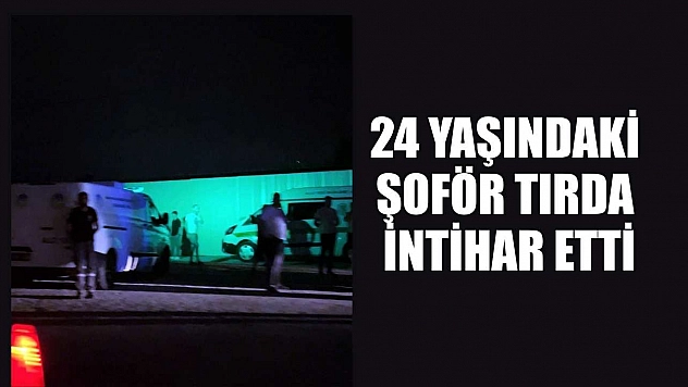 24 yaşındaki şoför tırda intihar etti