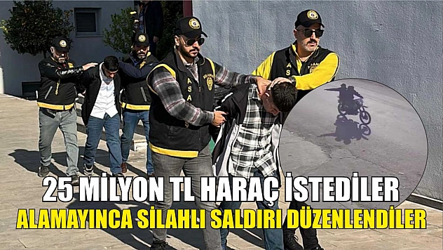 25 milyon TL haraç istediler, alamayınca silahlı saldırı düzenlendiler