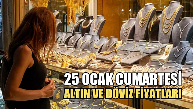 25 Ocak Cumartesi Altın ve Döviz Fiyatları