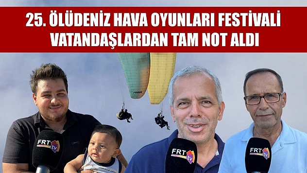 25. Ölüdeniz Hava Oyunları Festivali, Vatandaşlardan Tam Not Aldı