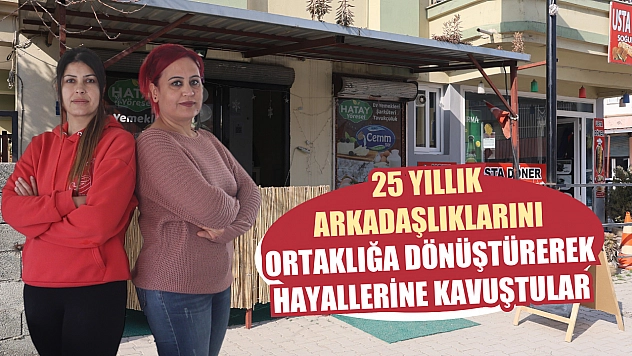 25 yıllık arkadaşlıklarını ortaklığa dönüştürerek hayallerine kavuştular