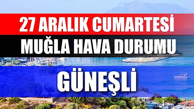 27 Aralık Cumartesi Muğla hava durumu: Güneşli