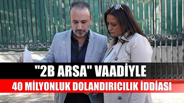 '2B Arsa' vaadiyle 40 milyonluk dolandırıcılık iddiası