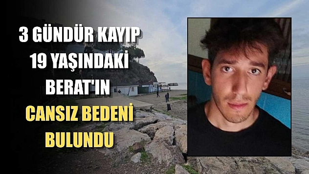 3 Gündür kayıp 19 yaşındaki Berat'ın cansız bedeni bulundu