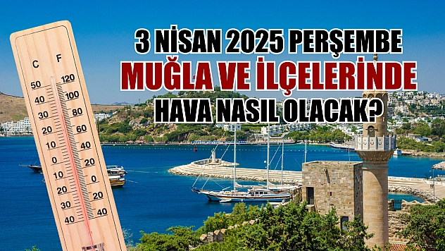 3 Nisan 2025 Perşembe Muğla ve İlçelerinde hava nasıl olacak?
