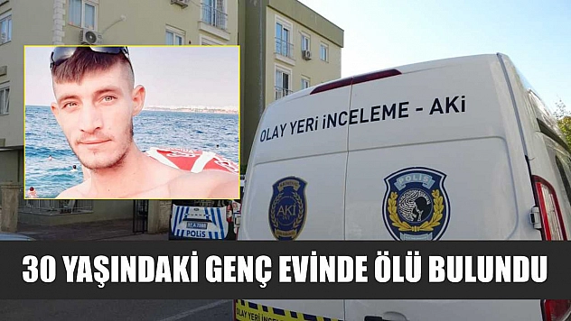 30 yaşındaki genç evinde ölü bulundu