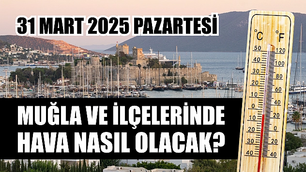 31 Mart 2025 Pazartesi Muğla ve İlçelerinde hava nasıl olacak?