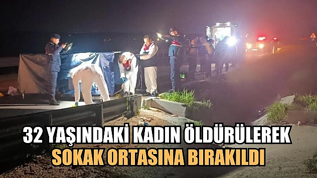 32 yaşındaki kadın öldürülerek sokak ortasına bırakıldı