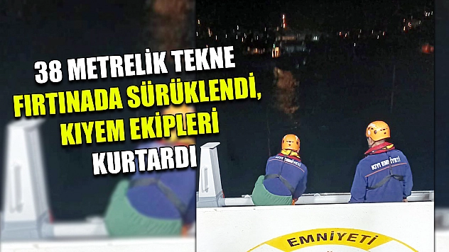 38 metrelik tekne fırtınada sürüklendi, KIYEM ekipleri kurtardı