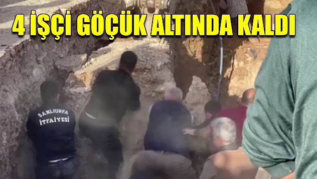 4 İşçi Göçük Altında Kaldı