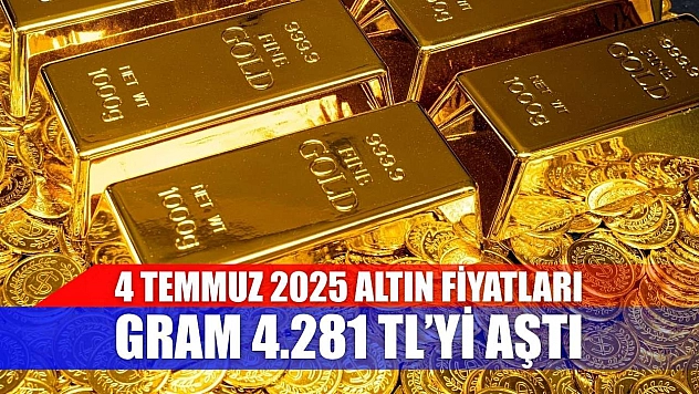4 Temmuz 2025 Altın Fiyatları: Gram 4.281 TL'yi Aştı