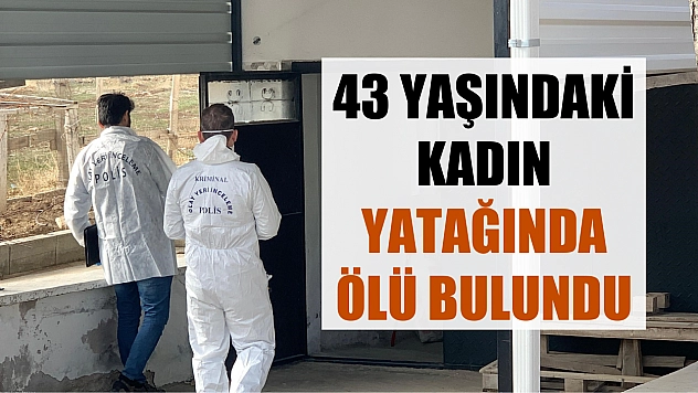 43 yaşındaki kadın yatağında ölü bulundu