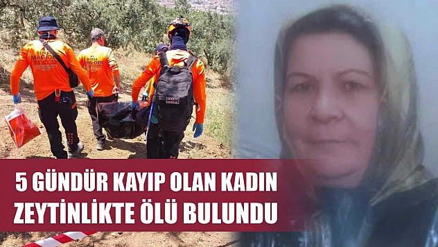 5 gündür kayıp olan kadın zeytinlikte ölü bulundu