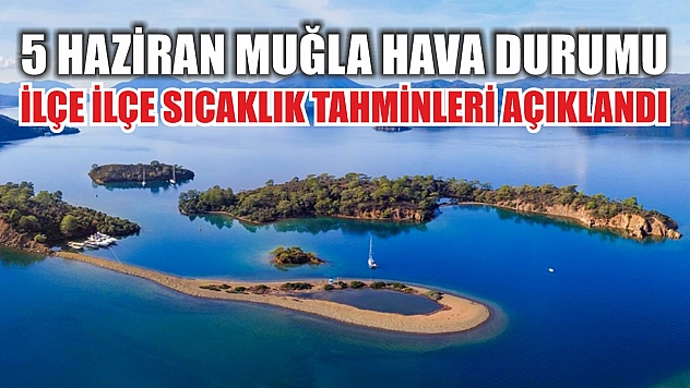 5 Haziran Muğla Hava Durumu: İlçe İlçe Sıcaklık Tahminleri Açıklandı