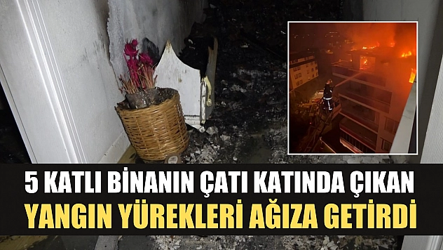 5 katlı binanın çatı katında çıkan yangın yürekleri ağıza getirdi