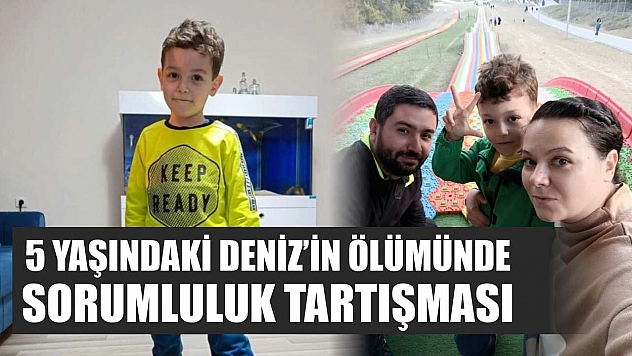 5 yaşındaki Deniz'in ölümünde sorumluluk tartışması