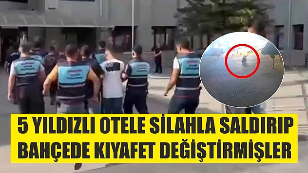 5 yıldızlı otele silahla saldırıp bahçede kıyafet değiştirmişler