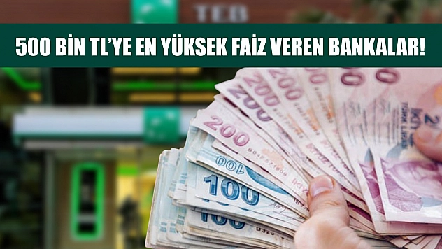 500 bin TL'ye en yüksek faiz veren bankalar!