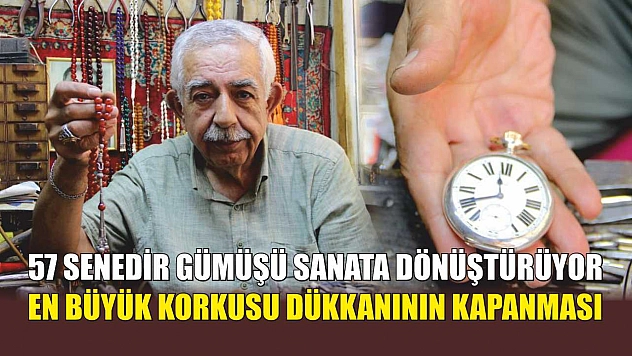 57 senedir gümüşü sanata dönüştürüyor: En büyük korkusu dükkanının kapanması