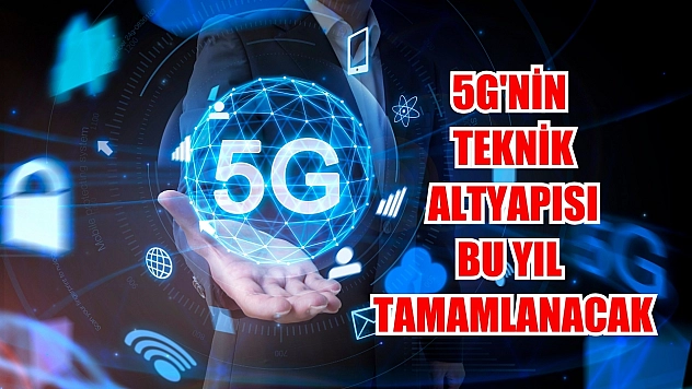 5G'nin teknik altyapısı bu yıl tamamlanacak
