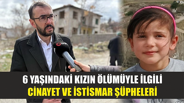 6 yaşındaki kızın ölümüyle ilgili cinayet ve istismar şüpheleri
