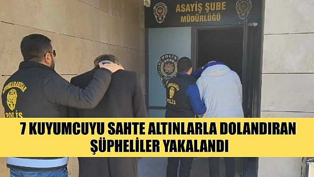 7 kuyumcuyu sahte altınlarla dolandıran şüpheliler yakalandı
