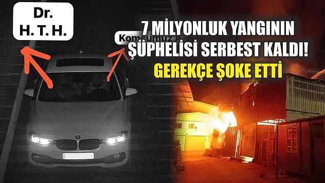 7 Milyonluk Yangının Şüphelisi Serbest Kaldı! Gerekçe Şoke Etti