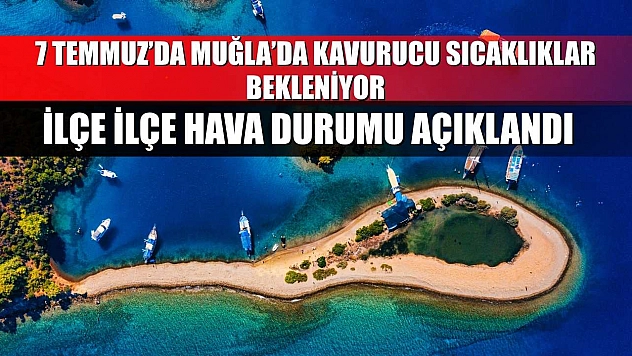 7 Temmuz'da Muğla'da Kavurucu Sıcaklıklar Bekleniyor: İlçe İlçe Hava Durumu Açıklandı