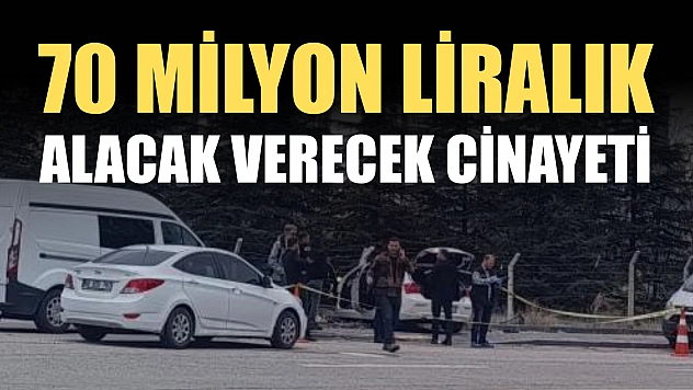 70 milyon liralık alacak verecek cinayeti