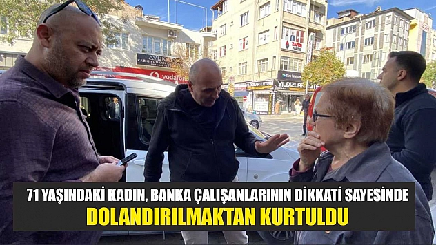 71 Yaşındaki Kadın, Banka Çalışanlarının Dikkati Sayesinde Dolandırılmaktan Kurtuldu