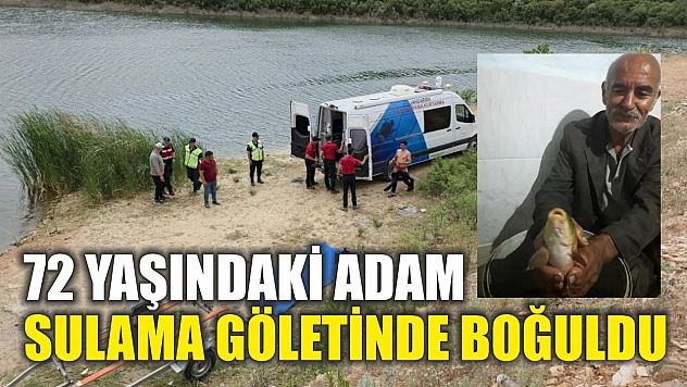 72 yaşındaki adam sulama göletinde boğuldu