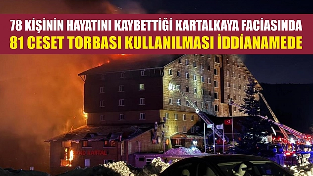 78 kişinin hayatını kaybettiği Kartalkaya faciasında 81 ceset torbası kullanılması iddianamede