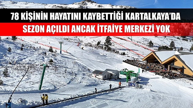 78 kişinin hayatını kaybettiği Kartalkaya'da sezon açıldı ancak itfaiye merkezi yok