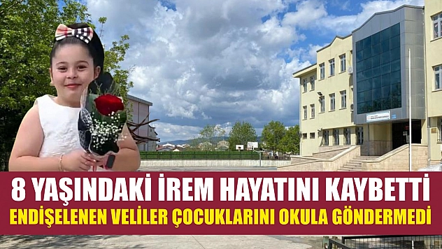 8 yaşındaki İrem hayatını kaybetti: Endişelenen veliler çocuklarını okula göndermedi