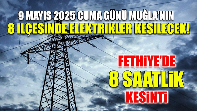 9 Mayıs 2025 Cuma Günü Muğla'nın 8 İlçesinde Elektrikler Kesilecek!