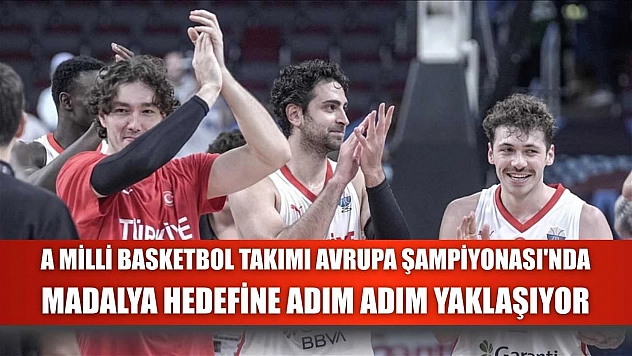 A Milli Basketbol Takımı Avrupa Şampiyonası'nda madalya hedefine adım adım yaklaşıyor