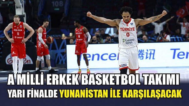 A Milli Erkek Basketbol Takımı, yarı finalde Yunanistan ile karşılaşacak