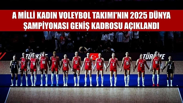 A Milli Kadın Voleybol Takımı'nın 2025 Dünya Şampiyonası geniş kadrosu açıklandı