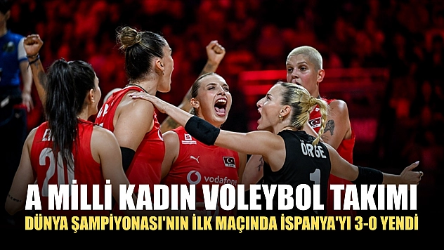 A Milli Kadın Voleybol Takımı, Dünya Şampiyonası'nın ilk maçında İspanya'yı 3-0 yendi