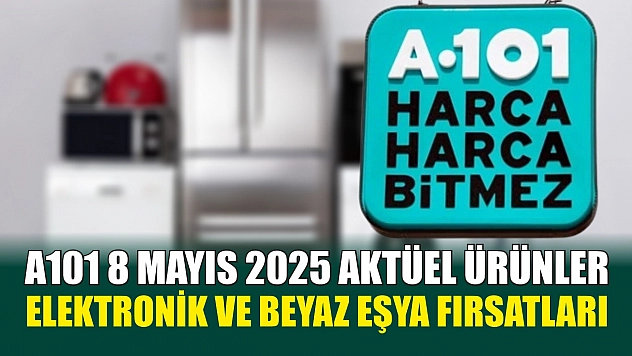 A101 8 Mayıs 2025 Aktüel Ürünler: Elektronik ve Beyaz Eşya Fırsatları