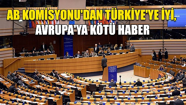 AB Komisyonu'dan Türkiye'ye iyi, Avrupa'ya kötü haber