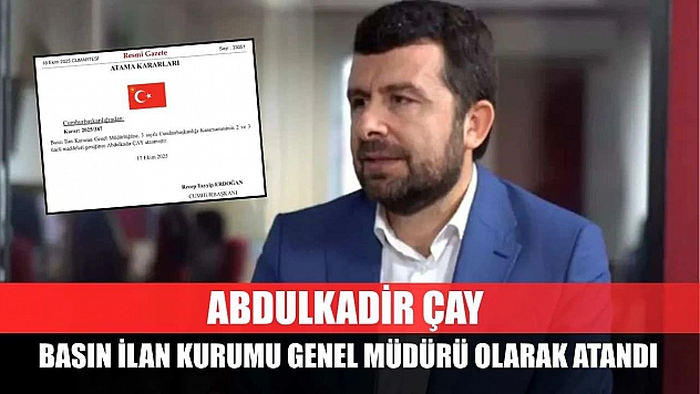 Abdulkadir Çay, Basın İlan Kurumu Genel Müdürü olarak atandı