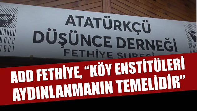 ADD Fethiye, 'Köy Enstitüleri Aydınlanmanın Temelidir'