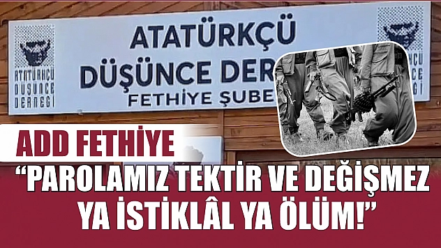 ADD Fethiye, 'Parolamız tektir ve değişmez: Ya İstiklâl ya ölüm!'
