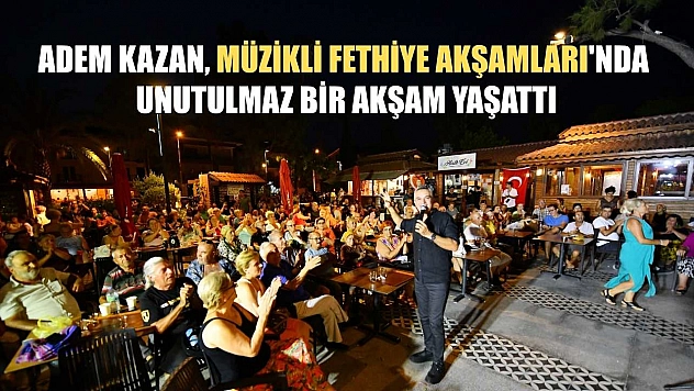 Adem Kazan, Müzikli Fethiye Akşamları'nda Unutulmaz Bir Akşam Yaşattı