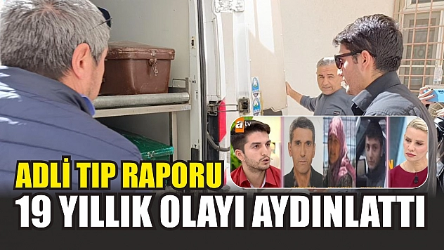 Adli tıp raporu 19 yıllık olayı aydınlattı