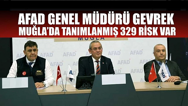 AFAD Genel Müdürü Gevrek: Muğla'da tanımlanmış 329 risk var
