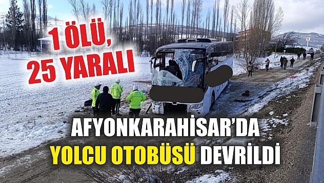 Afyonkarahisar'da yolcu otobüsü devrildi: 1 ölü, 25 yaralı