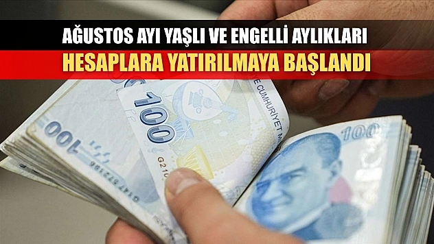 Ağustos ayı yaşlı ve engelli aylıkları hesaplara yatırılmaya başlandı